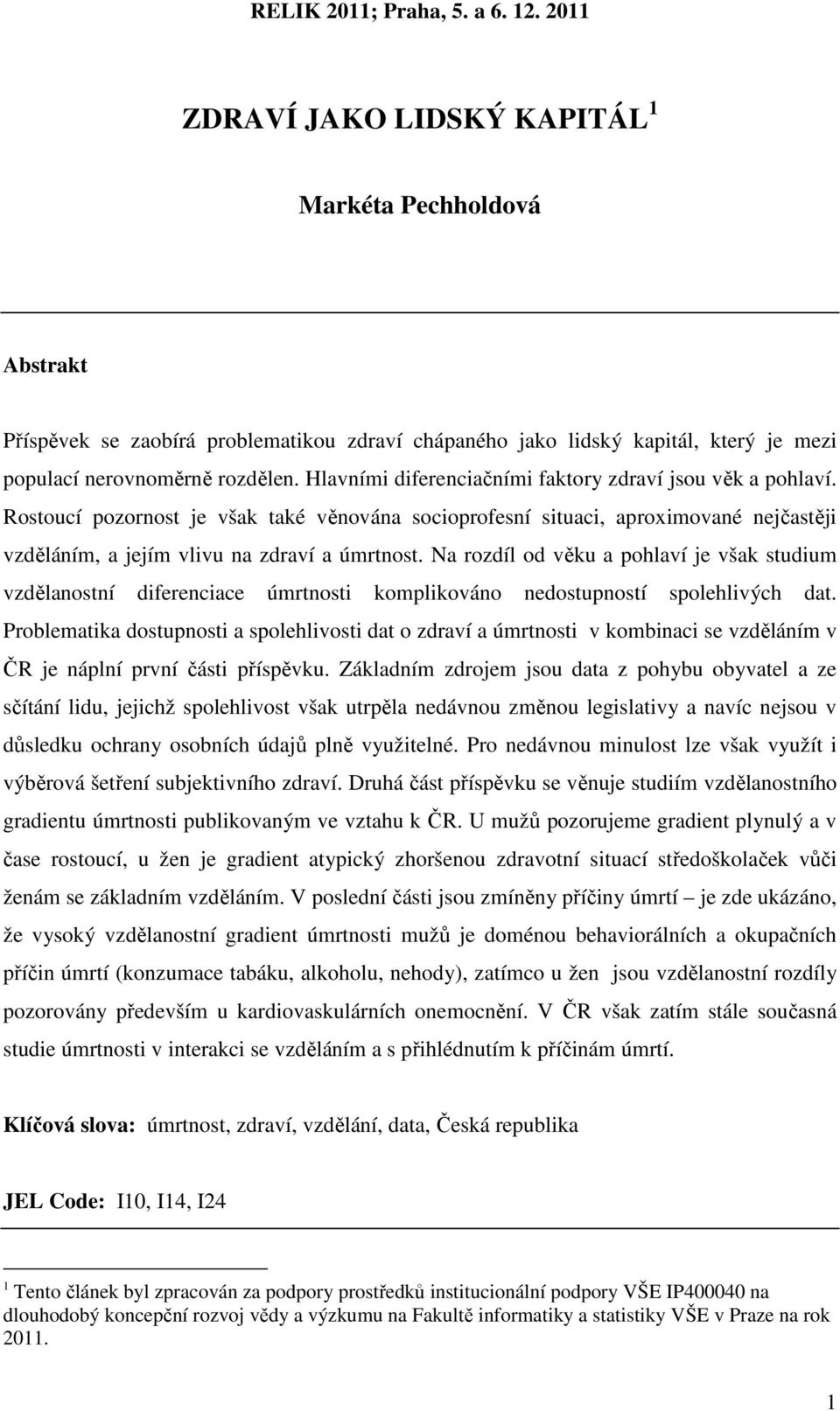 Na rozdíl od věku a pohlaví je však studium vzdělanostní diferenciace úmrtnosti komplikováno nedostupností spolehlivých dat.