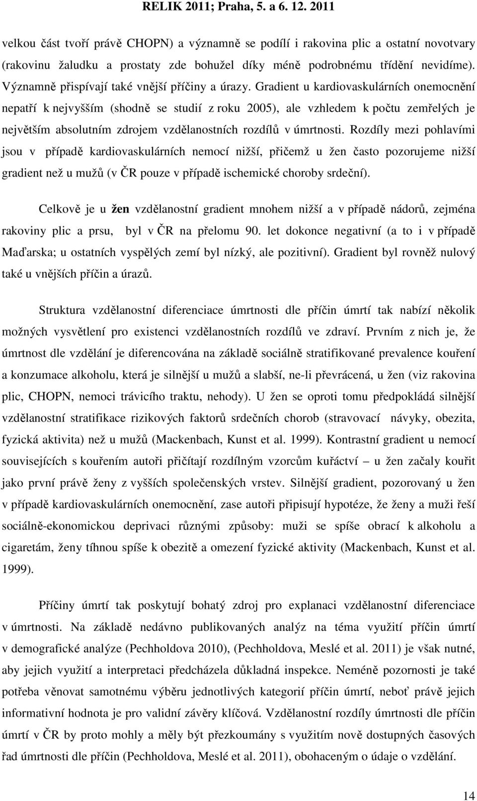 Gradient u kardiovaskulárních onemocnění nepatří k nejvyšším (shodně se studií z roku 2005), ale vzhledem k počtu zemřelých je největším absolutním zdrojem vzdělanostních rozdílů v úmrtnosti.