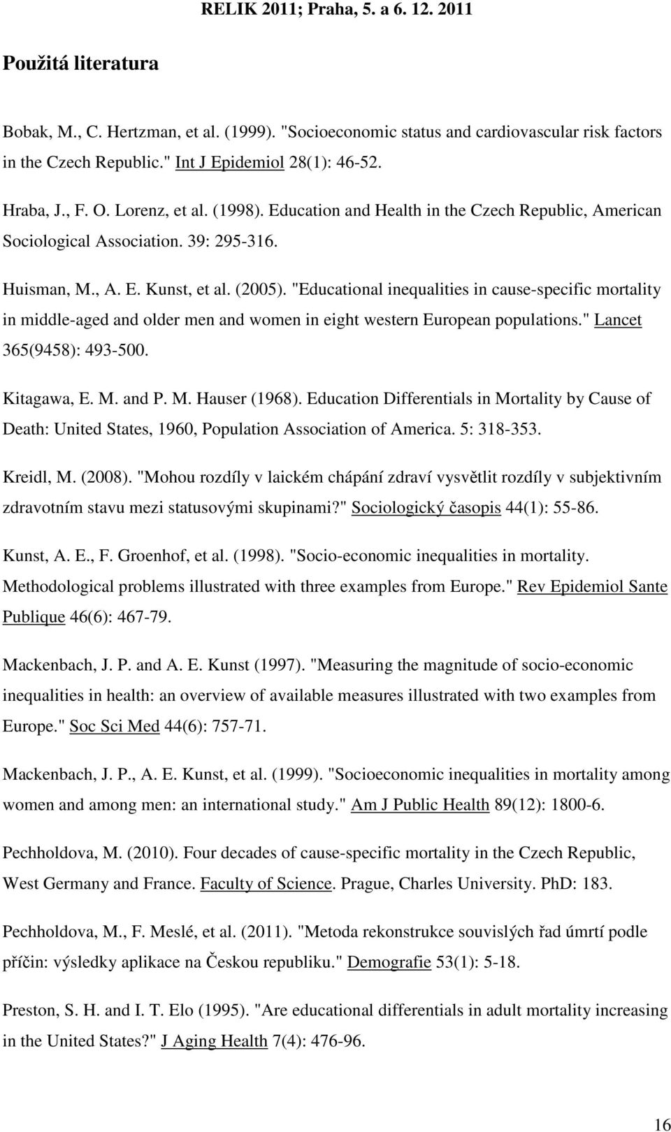 "Educational inequalities in cause-specific mortality in middle-aged and older men and women in eight western European populations." Lancet 365(9458): 493-500. Kitagawa, E. M. and P. M. Hauser (1968).