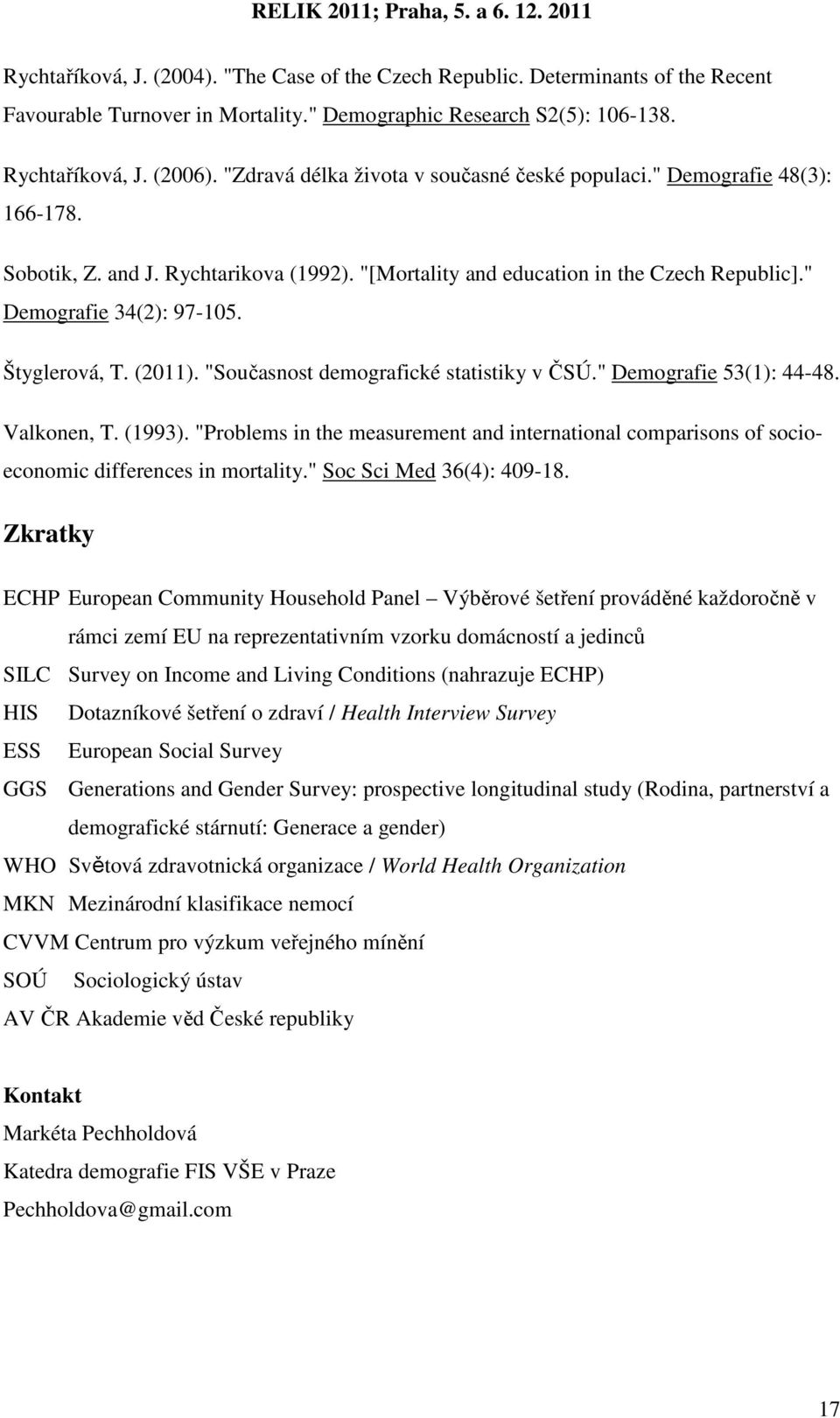 Štyglerová, T. (2011). "Současnost demografické statistiky v ČSÚ." Demografie 53(1): 44-48. Valkonen, T. (1993).