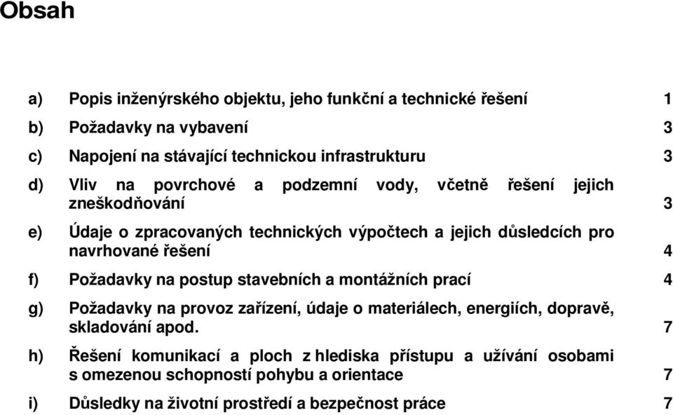 řešení 4 f) Požadavky na postup stavebních a montážních prací 4 g) Požadavky na provoz zařízení, údaje o materiálech, energiích, dopravě, skladování apod.