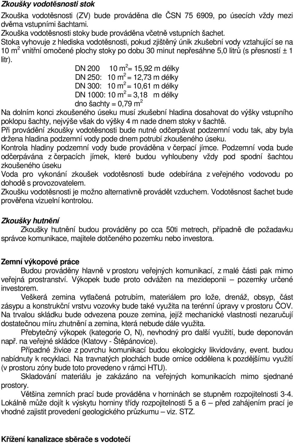 DN 200 10 m 2 = 15,92 m délky DN 250: 10 m 2 = 12,73 m délky DN 300: 10 m 2 = 10,61 m délky DN 1000: 10 m 2 = 3,18 m délky dno šachty = 0,79 m 2 Na dolním konci zkoušeného úseku musí zkušební hladina