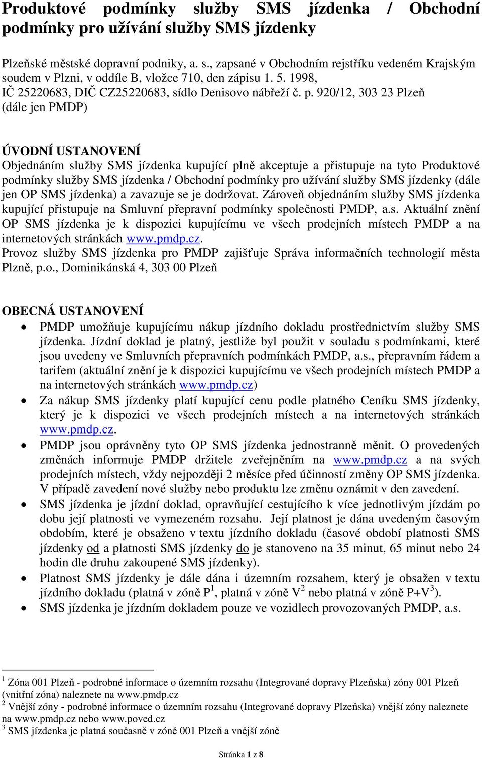 920/12, 303 23 Plzeň (dále jen PMDP) ÚVODNÍ USTANOVENÍ Objednáním služby SMS jízdenka kupující plně akceptuje a přistupuje na tyto Produktové podmínky služby SMS jízdenka / Obchodní podmínky pro