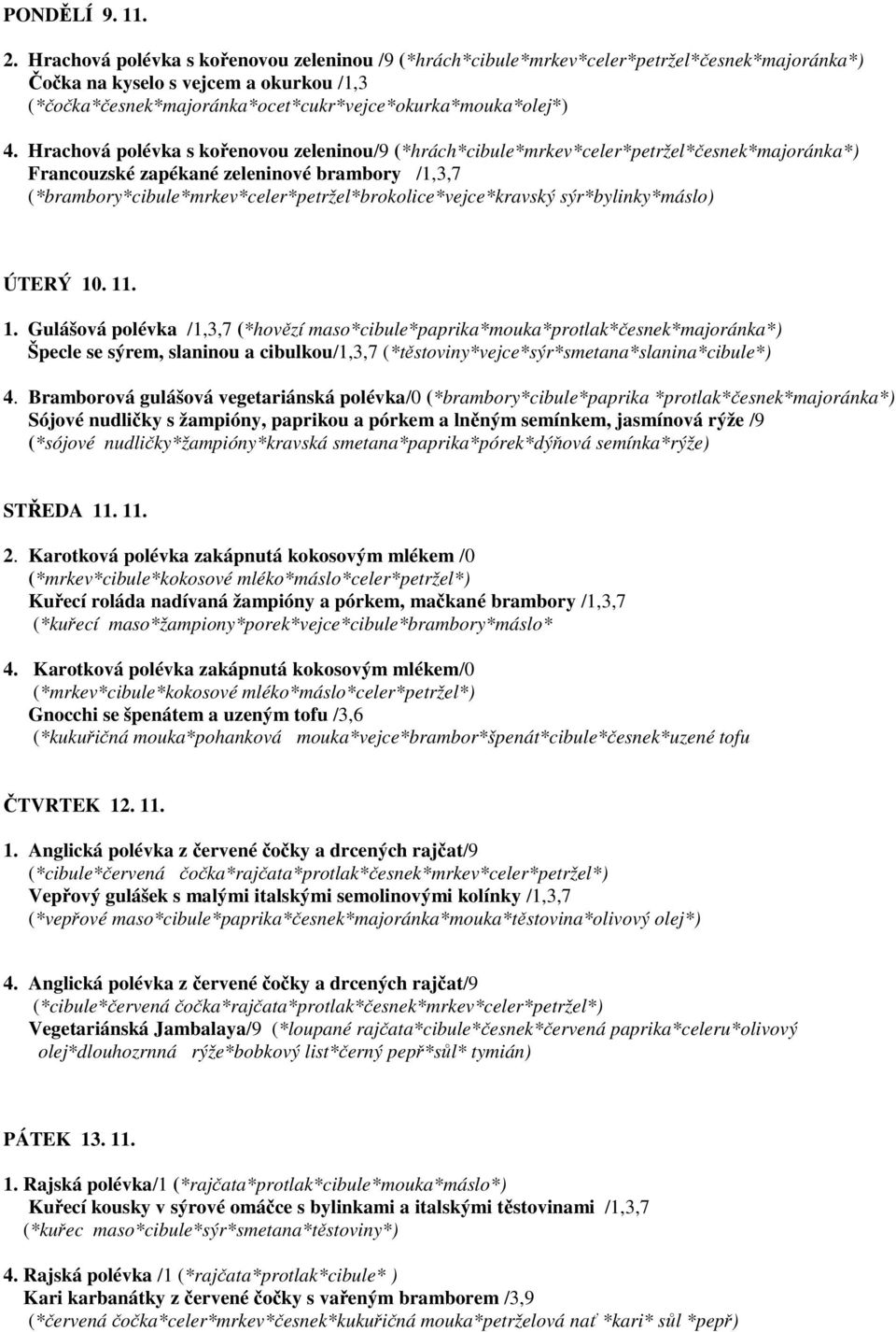 Hrachová polévka s kořenovou zeleninou/9 (*hrách*cibule*mrkev*celer*petržel*česnek*majoránka*) Francouzské zapékané zeleninové brambory /1,3,7