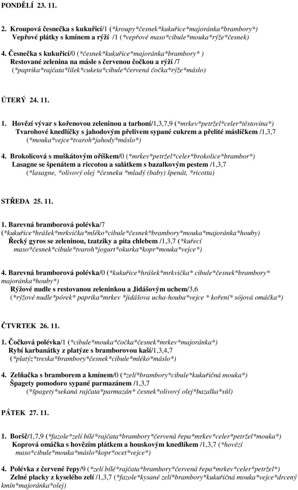 . 1. Hovězí vývar s kořenovou zeleninou a tarhoní/1,3,7,9 (*mrkev*petržel*celer*těstovina*) Tvarohové knedlíčky s jahodovým přelivem sypané cukrem a přelité máslíčkem /1,3,7