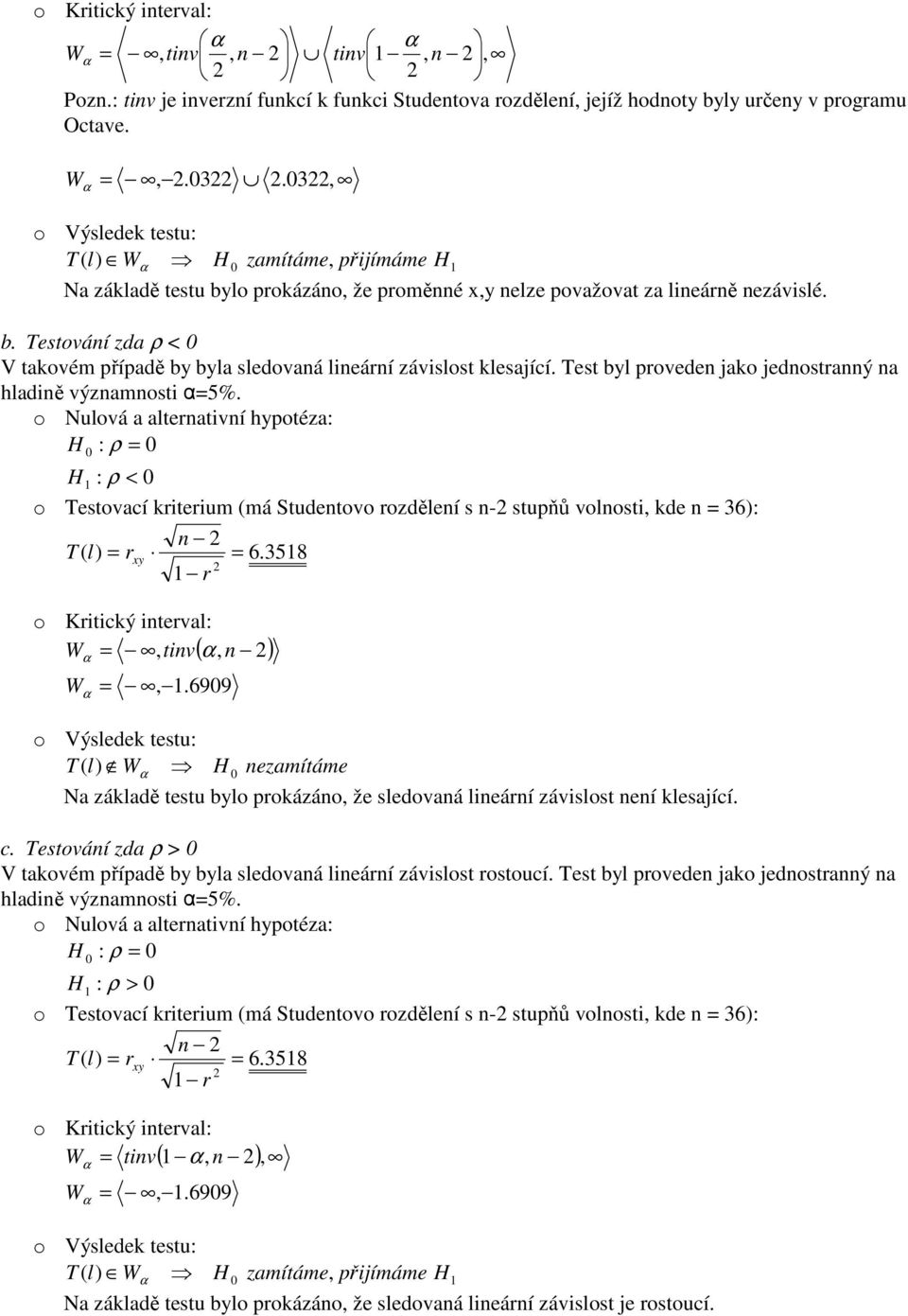 Test byl poveden jako jednostanný na hladině významnosti 5%. o Nulová a altenativní hypotéza: H : ρ H1 : ρ < o Testovací kiteium (má Studentovo ozdělení s n- stupňů volnosti, kde n 36): n 6.