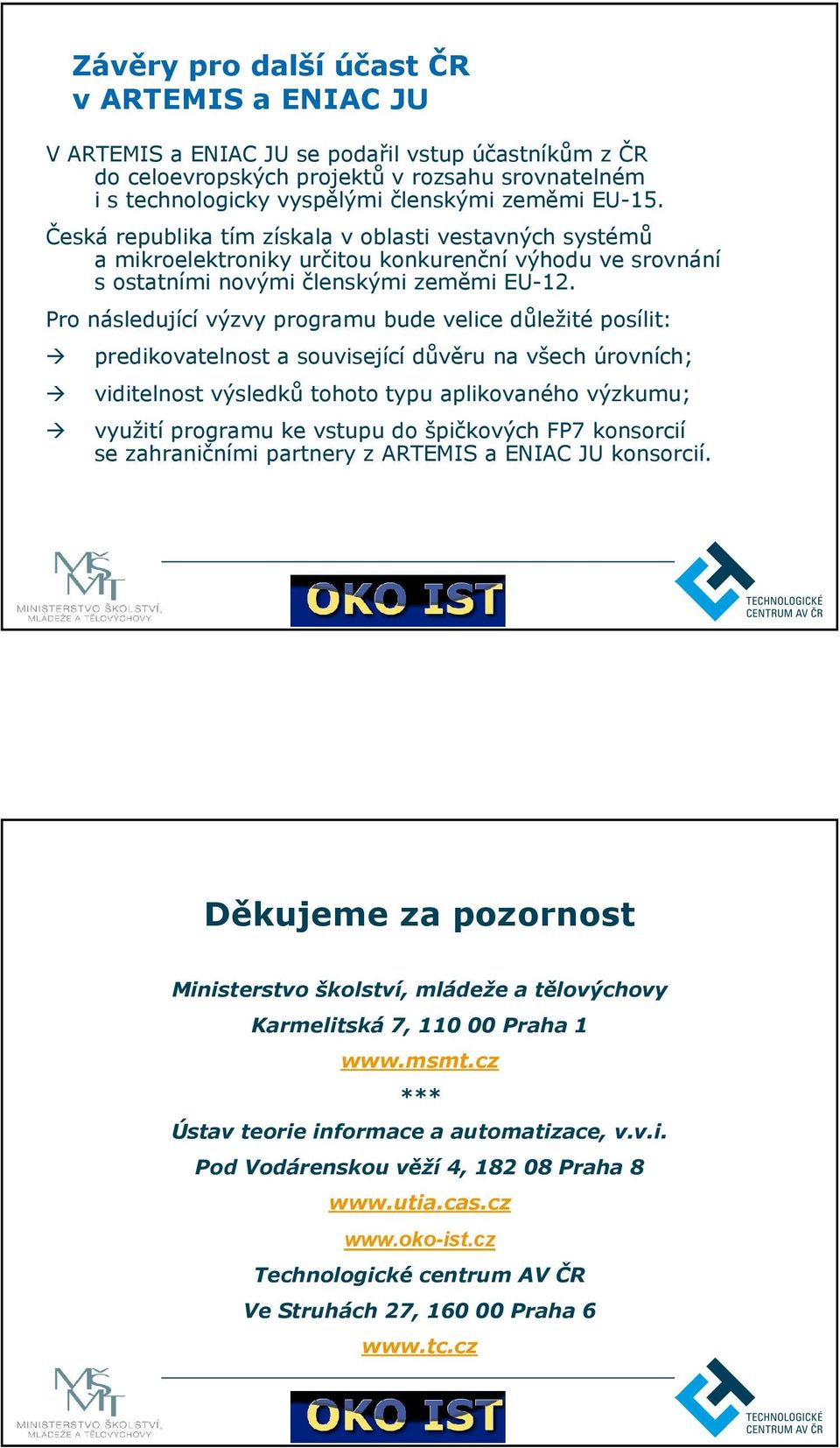 Pro následující výzvy programu bude velice důležité posílit: predikovatelnost a související důvěru na všech úrovních; viditelnost výsledků tohoto typu aplikovaného výzkumu; využití programu ke vstupu