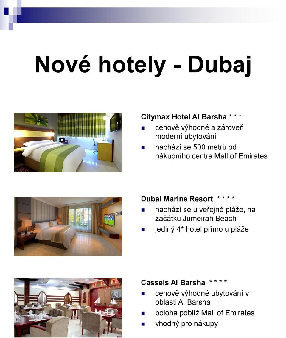 se u veřejné pláže, na začátku Jumeirah Beach jediný 4* hotel přímo u pláže Cassels Al Barsha *