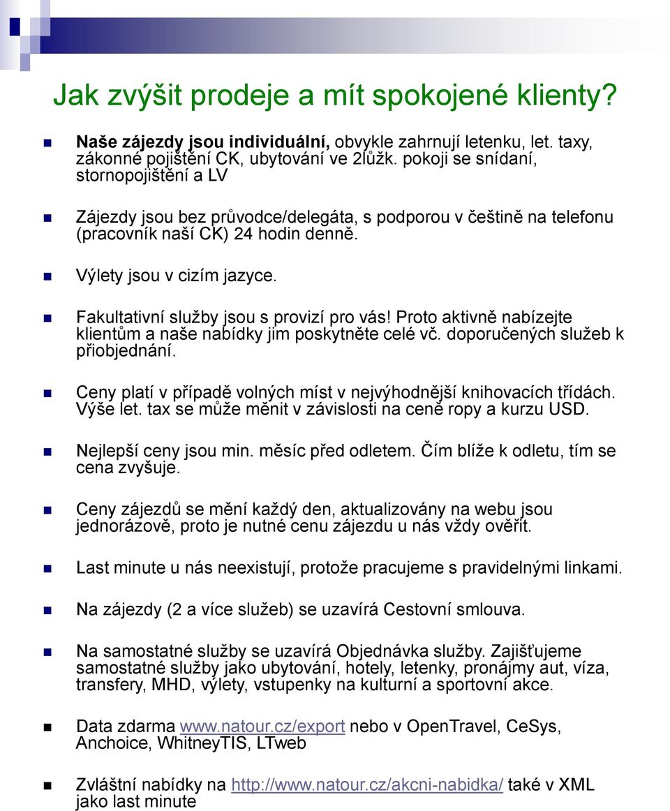 Fakultativní služby jsou s provizí pro vás! Proto aktivně nabízejte klientům a naše nabídky jim poskytněte celé vč. doporučených služeb k přiobjednání.