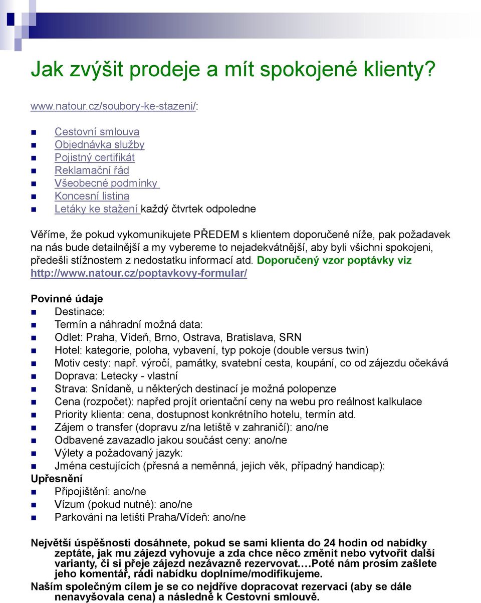 vykomunikujete PŘEDEM s klientem doporučené níže, pak požadavek na nás bude detailnější a my vybereme to nejadekvátnější, aby byli všichni spokojeni, předešli stížnostem z nedostatku informací atd.