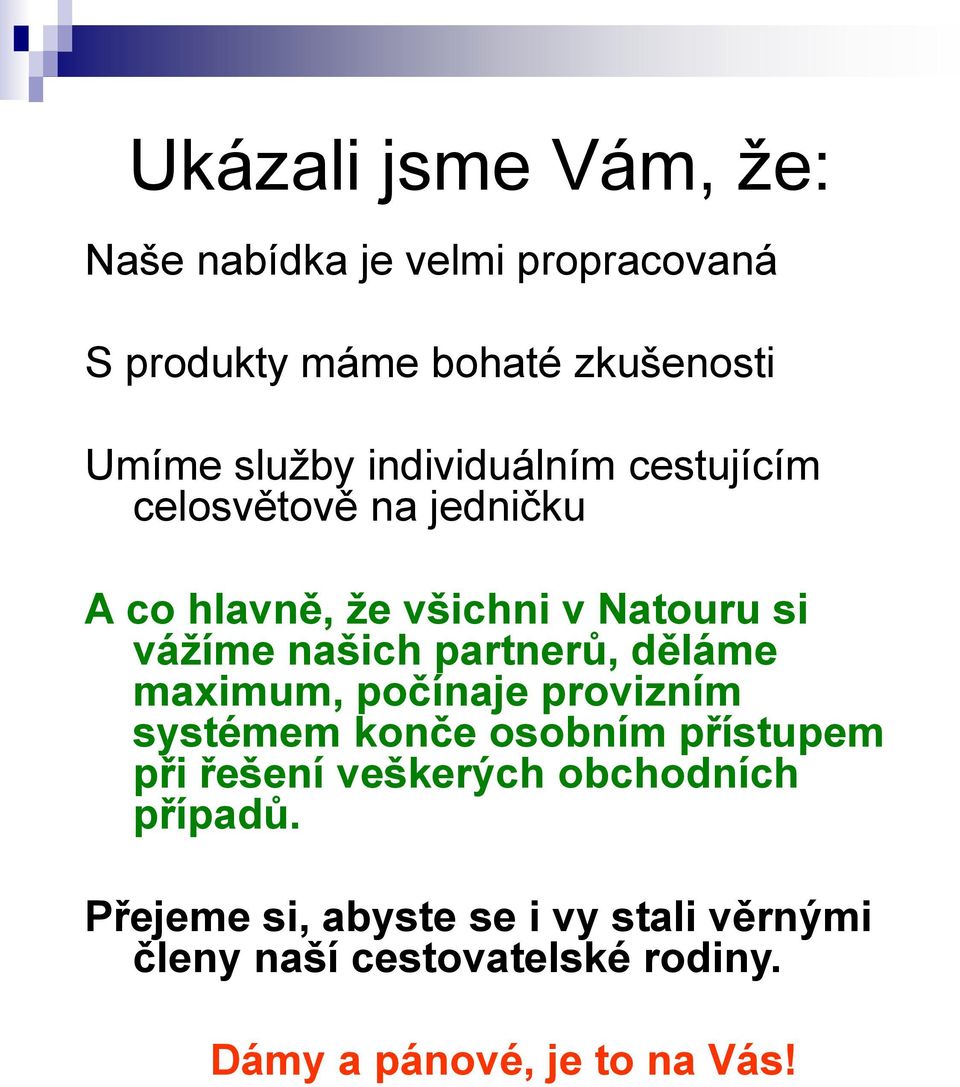 partnerů, děláme maximum, počínaje provizním systémem konče osobním přístupem při řešení veškerých