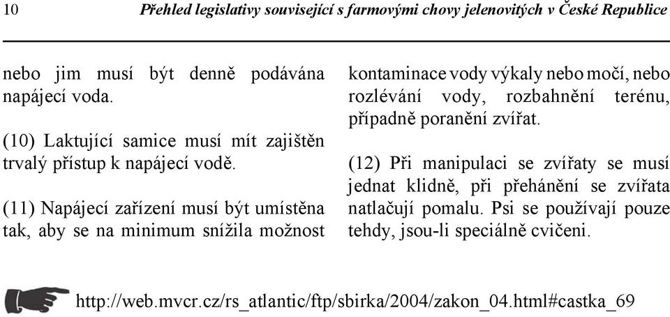 (11) Napájecí zařízení musí být umístěna tak, aby se na minimum snížila možnost kontaminace vody výkaly nebo močí, nebo rozlévání vody, rozbahnění