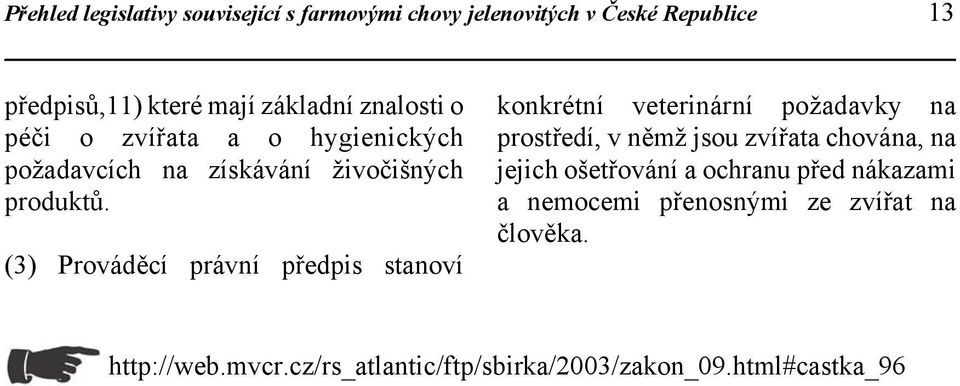 (3) Prováděcí právní předpis stanoví konkrétní veterinární požadavky na prostředí, v němž jsou zvířata chována, na