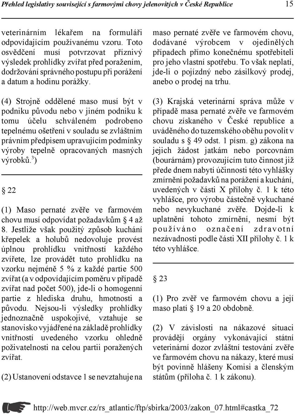 (4) Strojně oddělené maso musí být v podniku původu nebo v jiném podniku k tomu účelu schváleném podrobeno tepelnému ošetření v souladu se zvláštním právním předpisem upravujícím podmínky výroby