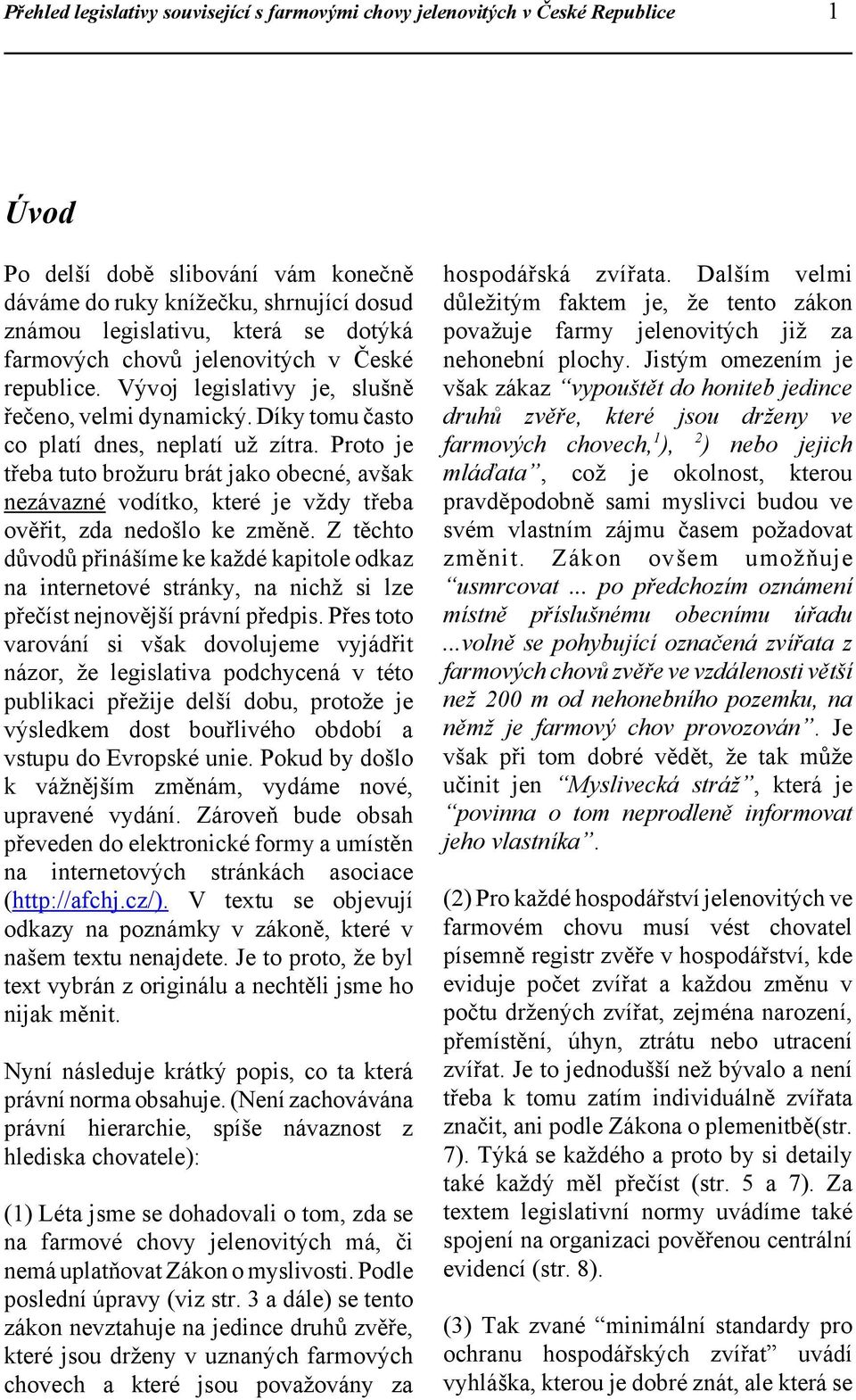 Proto je třeba tuto brožuru brát jako obecné, avšak nezávazné vodítko, které je vždy třeba ověřit, zda nedošlo ke změně.