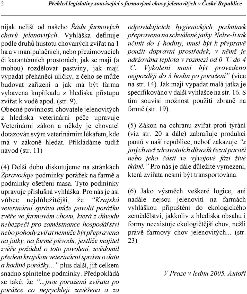 uličky, z čeho se může budovat zařízení a jak má být farma vybavena kupříkadu z hlediska přístupu zvířat k vodě apod. (str. 9).