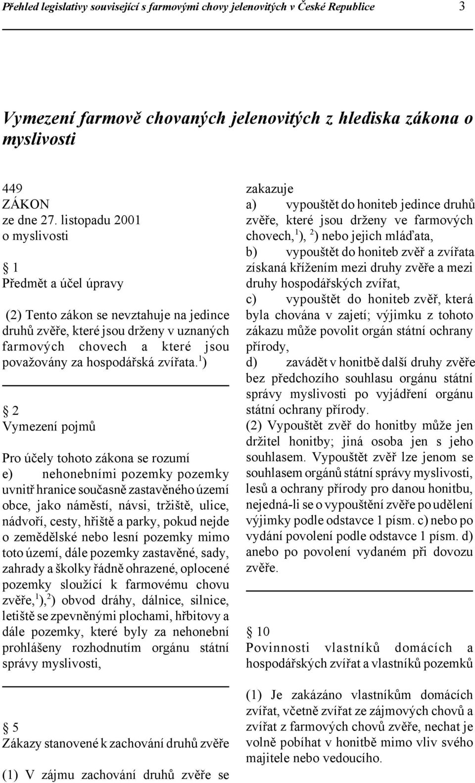 1 ) 2 Vymezení pojmů Pro účely tohoto zákona se rozumí e) nehonebními pozemky pozemky uvnitř hranice současně zastavěného území obce, jako náměstí, návsi, tržiště, ulice, nádvoří, cesty, hřiště a