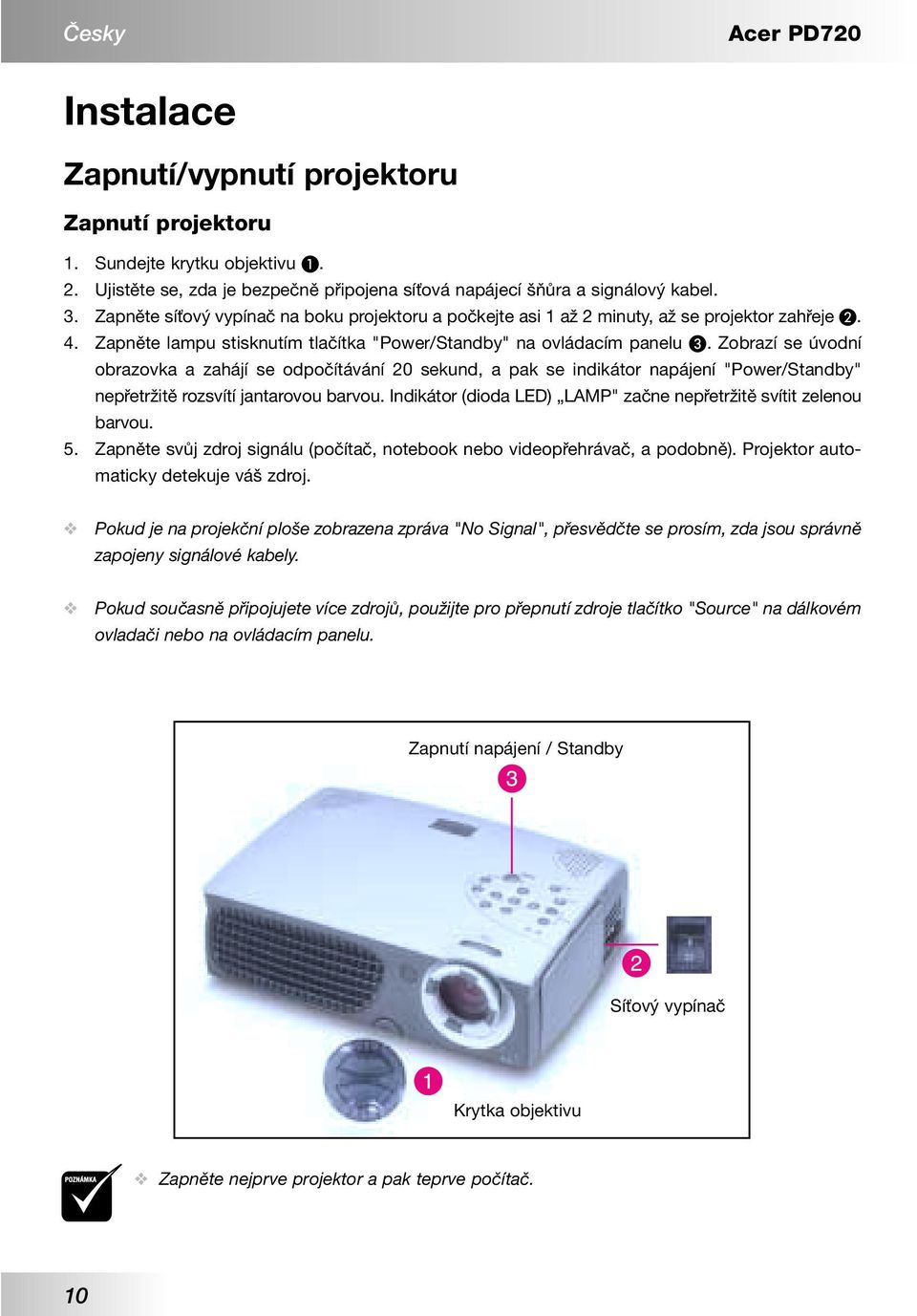 Zobrazí se úvodní obrazovka a zahájí se odpočítávání 20 sekund, a pak se indikátor napájení "Power/Standby" nepřetržitě rozsvítí jantarovou barvou.