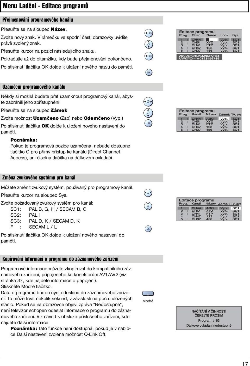 Uzamčení programového kanálu Někdy si možná budete přát uzamknout programový kanál, abyste zabránili jeho zpřístupnění. Přesuňte se na sloupec Zámek. Zvolte možnost Uzamčeno (Zap) nebo Odemčeno (Vyp.