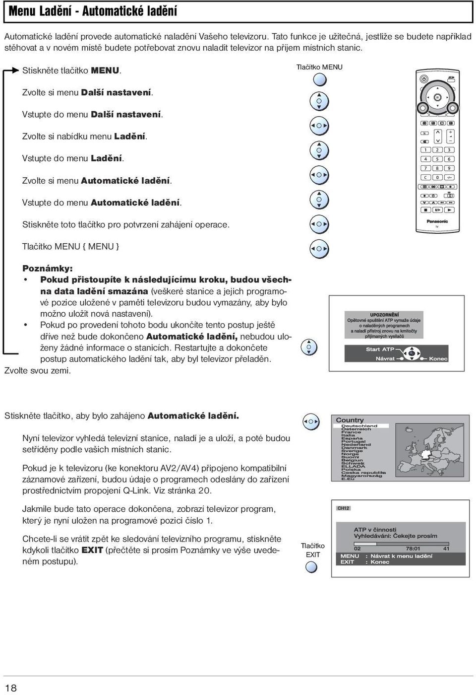 Tlačítko MENU Zvolte si menu Další nastavení. Vstupte do menu Další nastavení. Zvolte si nabídku menu Ladění. Vstupte do menu Ladění. Zvolte si menu Automatické ladění.