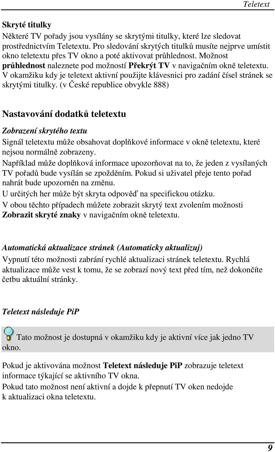 V okamžiku kdy je teletext aktivní použijte klávesnici pro zadání čísel stránek se skrytými titulky.