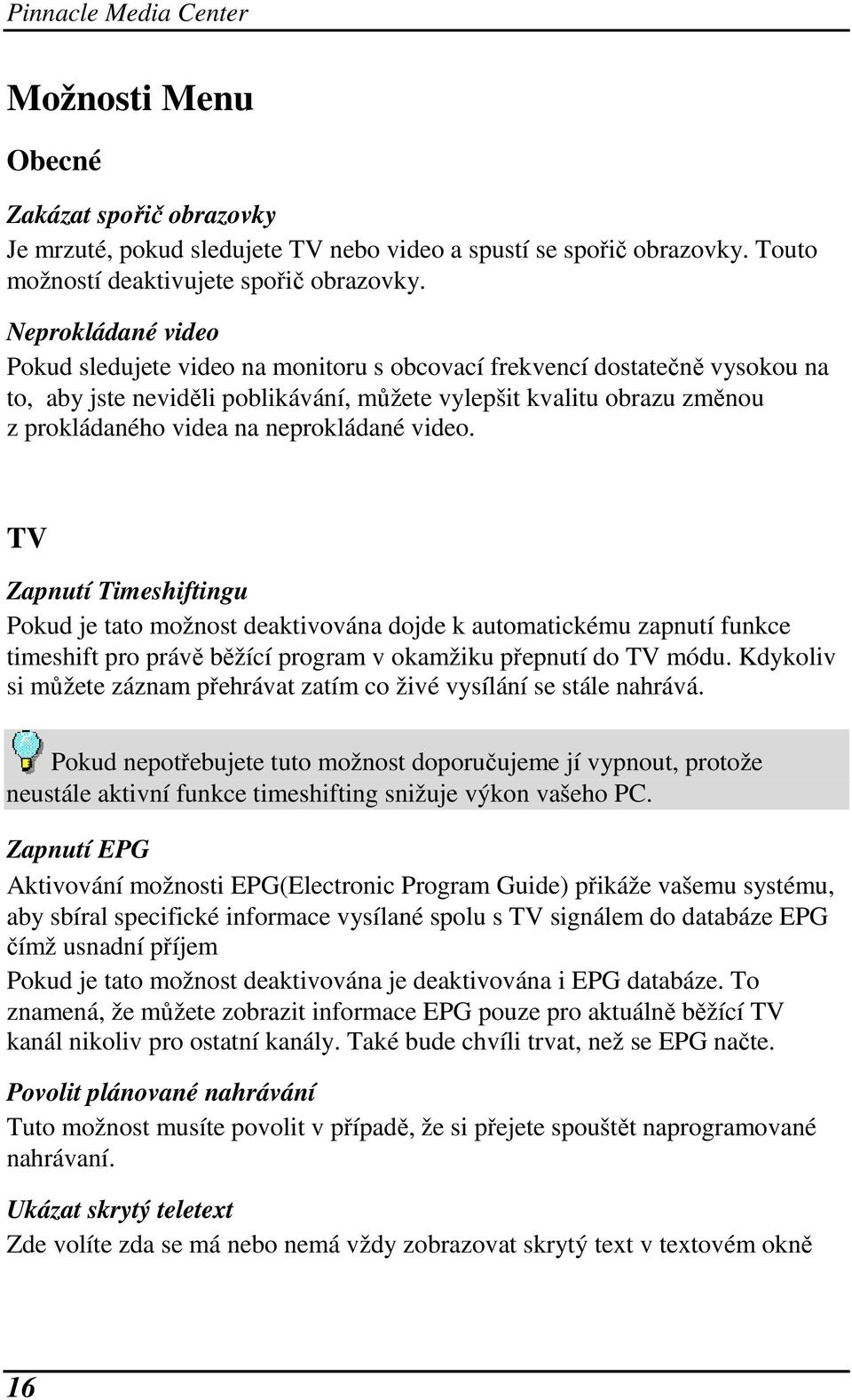 neprokládané video. TV Zapnutí Timeshiftingu Pokud je tato možnost deaktivována dojde k automatickému zapnutí funkce timeshift pro právě běžící program v okamžiku přepnutí do TV módu.