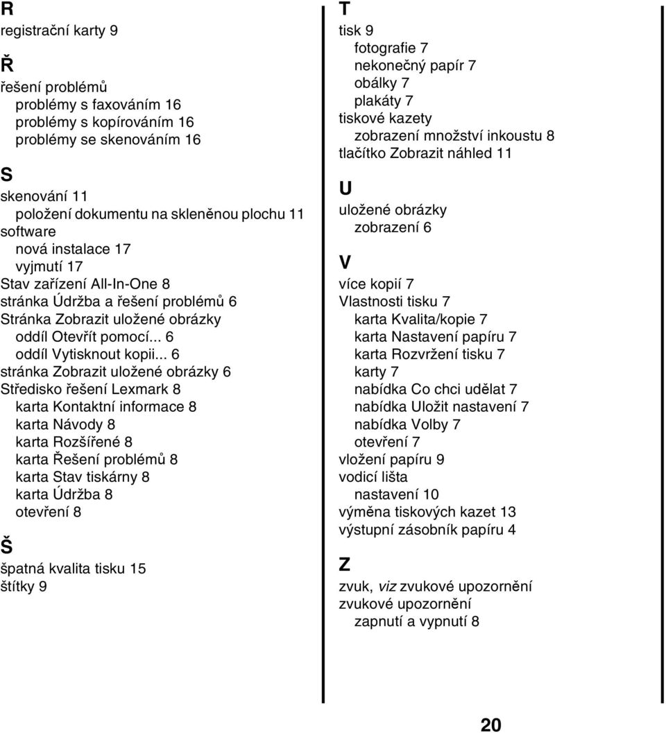 .. 6 stránka Zobrazit uložené obrázky 6 Středisko řešení Lexmark 8 karta Kontaktní informace 8 karta Návody 8 karta Rozšířené 8 karta Řešení problémů 8 karta Stav tiskárny 8 karta Údržba 8 otevření 8