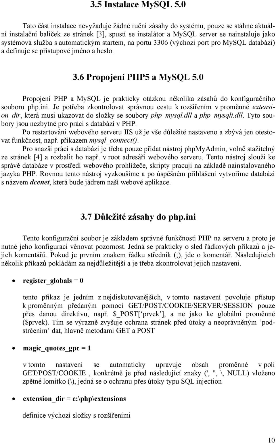 automatickým startem, na portu 3306 (výchozí port pro MySQL databázi) a definuje se přístupové jméno a heslo. 3.6 Propojení PHP5 a MySQL 5.