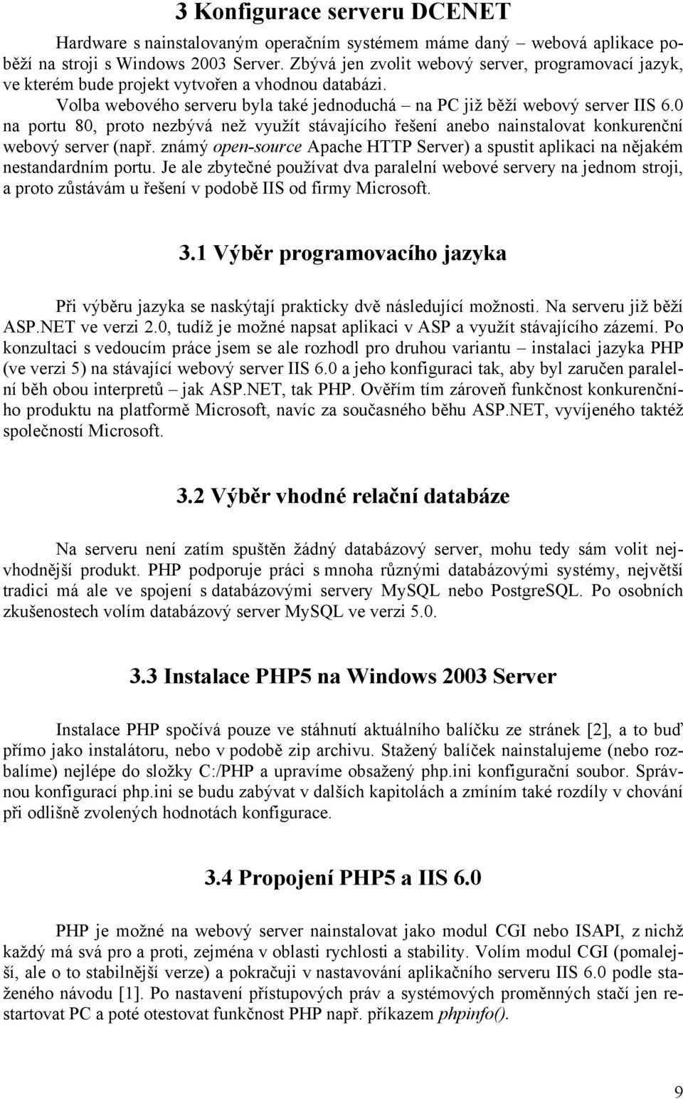 0 na portu 80, proto nezbývá než využít stávajícího řešení anebo nainstalovat konkurenční webový server (např. známý open-source Apache HTTP Server) a spustit aplikaci na nějakém nestandardním portu.