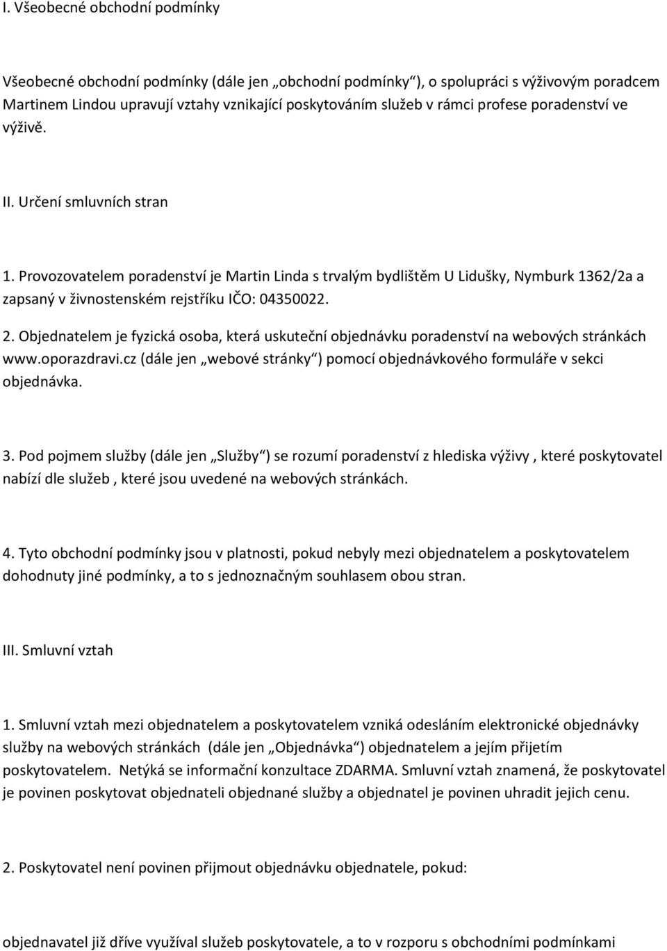 Provozovatelem poradenství je Martin Linda s trvalým bydlištěm U Lidušky, Nymburk 1362/2a a zapsaný v živnostenském rejstříku IČO: 04350022. 2.