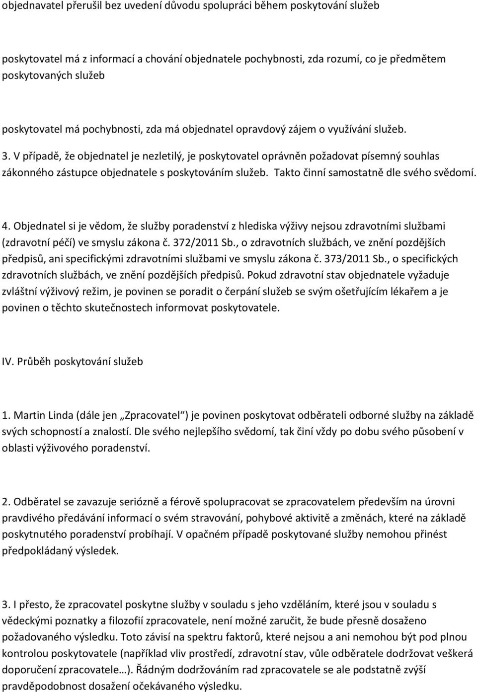 V případě, že objednatel je nezletilý, je poskytovatel oprávněn požadovat písemný souhlas zákonného zástupce objednatele s poskytováním služeb. Takto činní samostatně dle svého svědomí. 4.