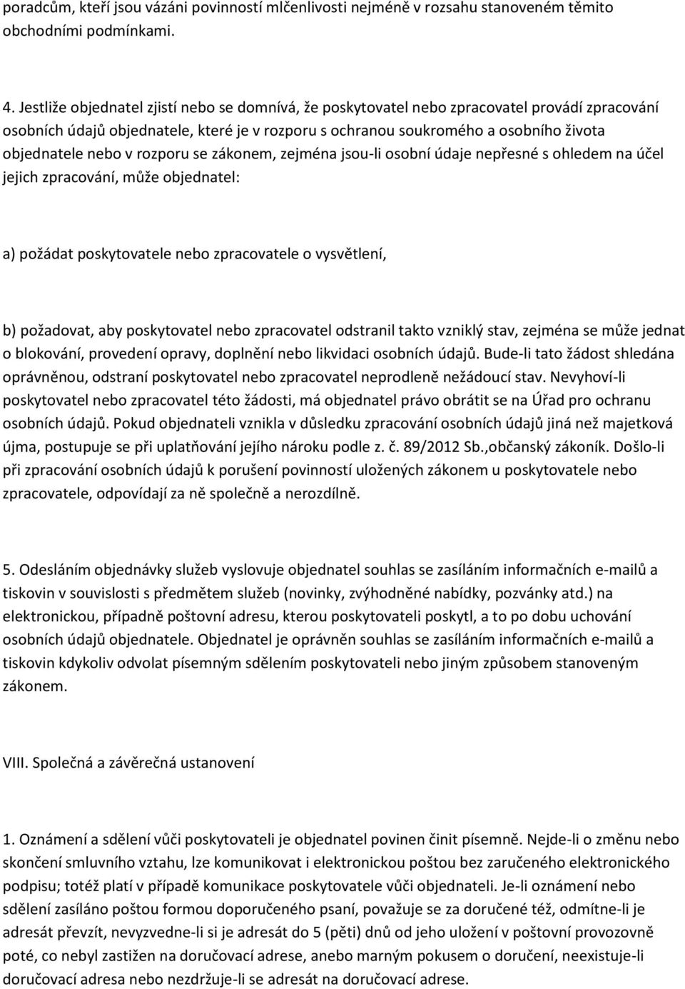 v rozporu se zákonem, zejména jsou-li osobní údaje nepřesné s ohledem na účel jejich zpracování, může objednatel: a) požádat poskytovatele nebo zpracovatele o vysvětlení, b) požadovat, aby