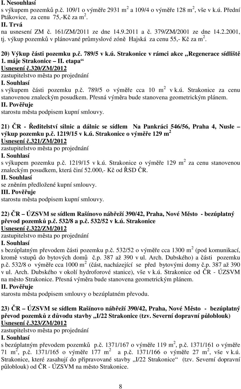 máje Strakonice II. etapa Usnesení č.320/zm/2012 s výkupem části pozemku p.č. 789/5 o výměře cca 10 m 2 v k.ú. Strakonice za cenu stanovenou znaleckým posudkem.