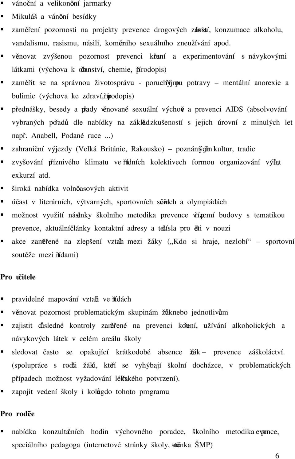 věnovat zvýšenou pozornost prevenci kouření a experimentování s návykovými látkami (výchova k občanství, chemie, přírodopis) zaměřit se na správnou životosprávu - poruchy příjmu potravy mentální