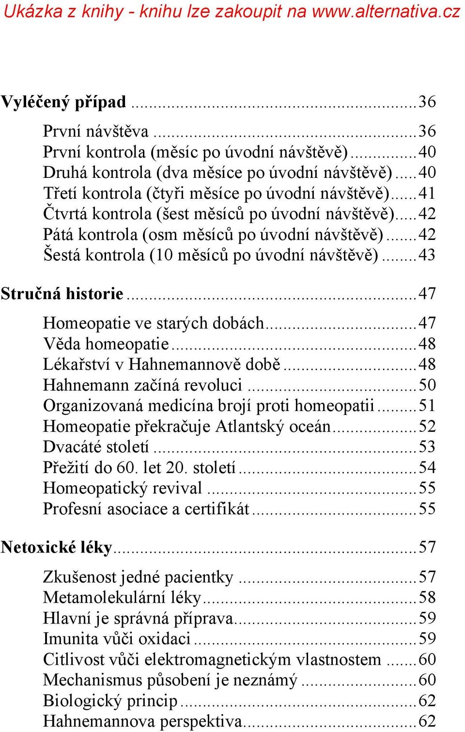 ..47 Homeopatie ve starých dobách...47 Věda homeopatie...48 Lékařství v Hahnemannově době...48 Hahnemann začíná revoluci...50 Organizovaná medicína brojí proti homeopatii.