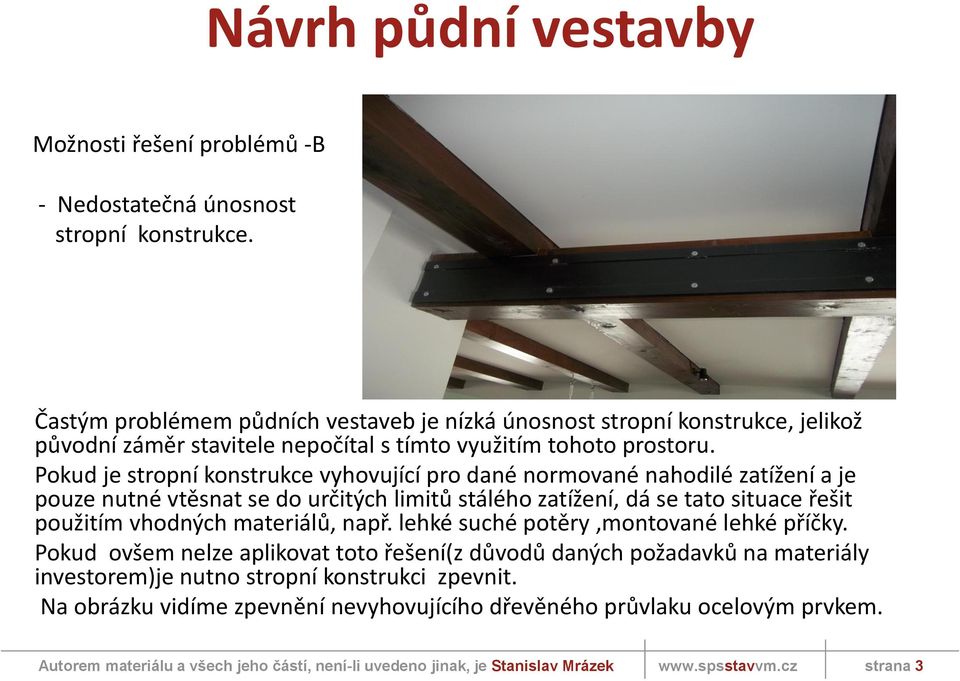 Pokud je stropní konstrukce vyhovující pro dané normované nahodilé zatížení a je pouze nutné vtěsnat se do určitých limitů stálého zatížení, dá se tato situace řešit