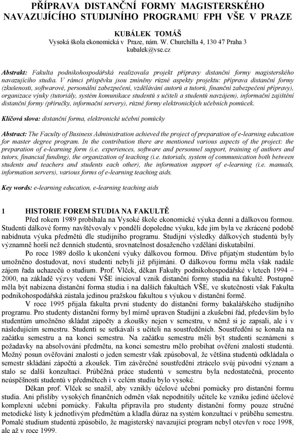 V rámci příspěvku jsou zmíněny různé aspekty projektu: příprava distanční formy (zkušenosti, softwarové, personální zabezpečení, vzdělávání autorů a tutorů, finanční zabezpečení přípravy), organizace