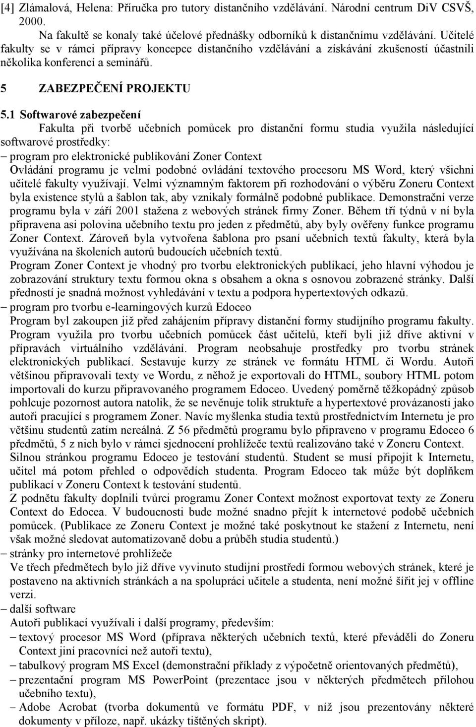 1 Softwarové zabezpečení Fakulta při tvorbě učebních pomůcek pro distanční formu studia využila následující softwarové prostředky: program pro elektronické publikování Zoner Context Ovládání programu