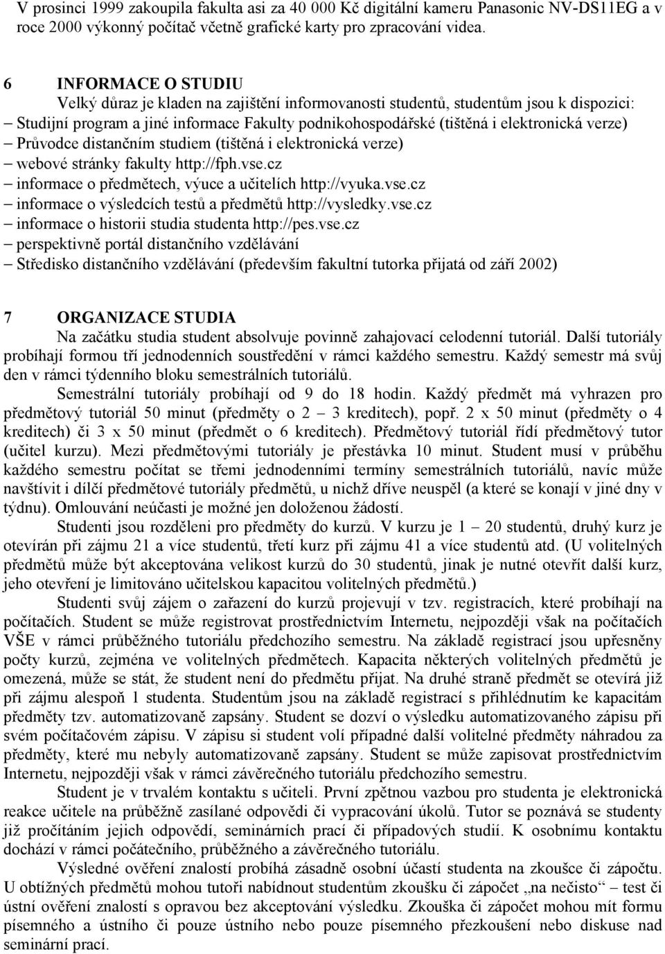 verze) Průvodce distančním studiem (tištěná i elektronická verze) webové stránky fakulty http://fph.vse.cz informace o předmětech, výuce a učitelích http://vyuka.vse.cz informace o výsledcích testů a předmětů http://vysledky.