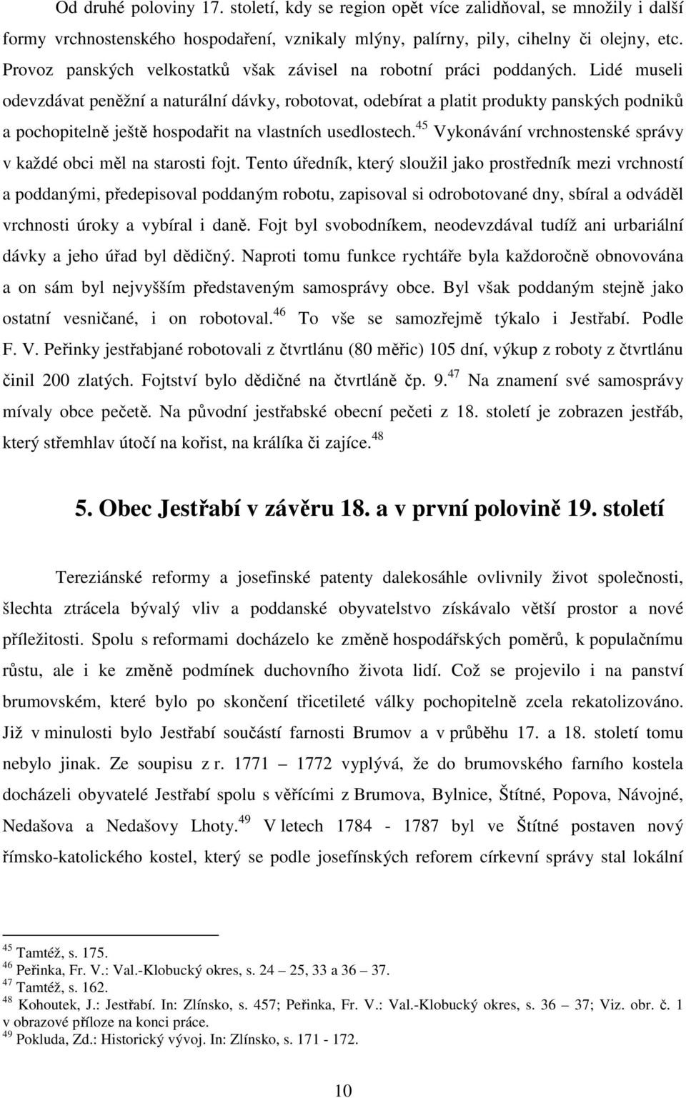 Lidé museli odevzdávat peněžní a naturální dávky, robotovat, odebírat a platit produkty panských podniků a pochopitelně ještě hospodařit na vlastních usedlostech.