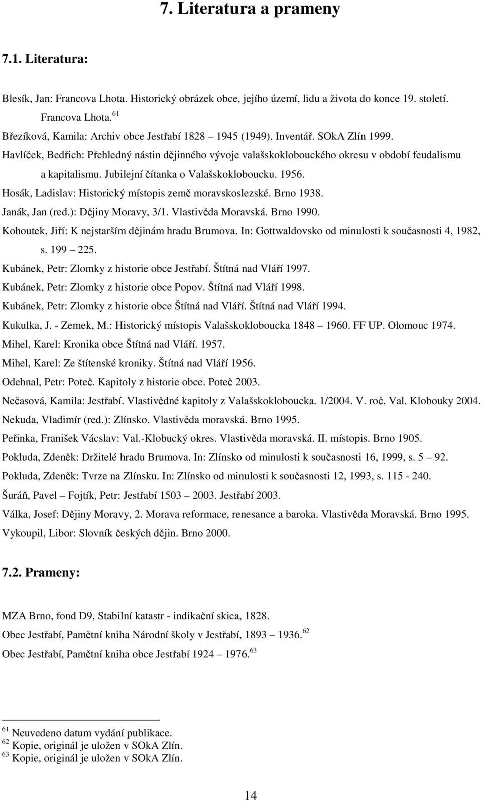 Hosák, Ladislav: Historický místopis země moravskoslezské. Brno 1938. Janák, Jan (red.): Dějiny Moravy, 3/1. Vlastivěda Moravská. Brno 1990. Kohoutek, Jiří: K nejstarším dějinám hradu Brumova.