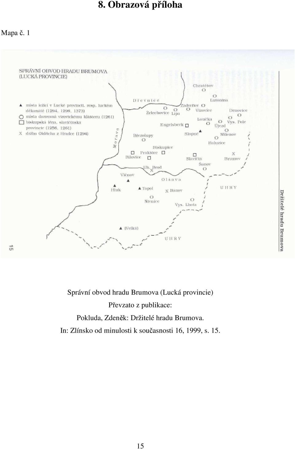 Převzato z publikace: Pokluda, Zdeněk: Držitelé