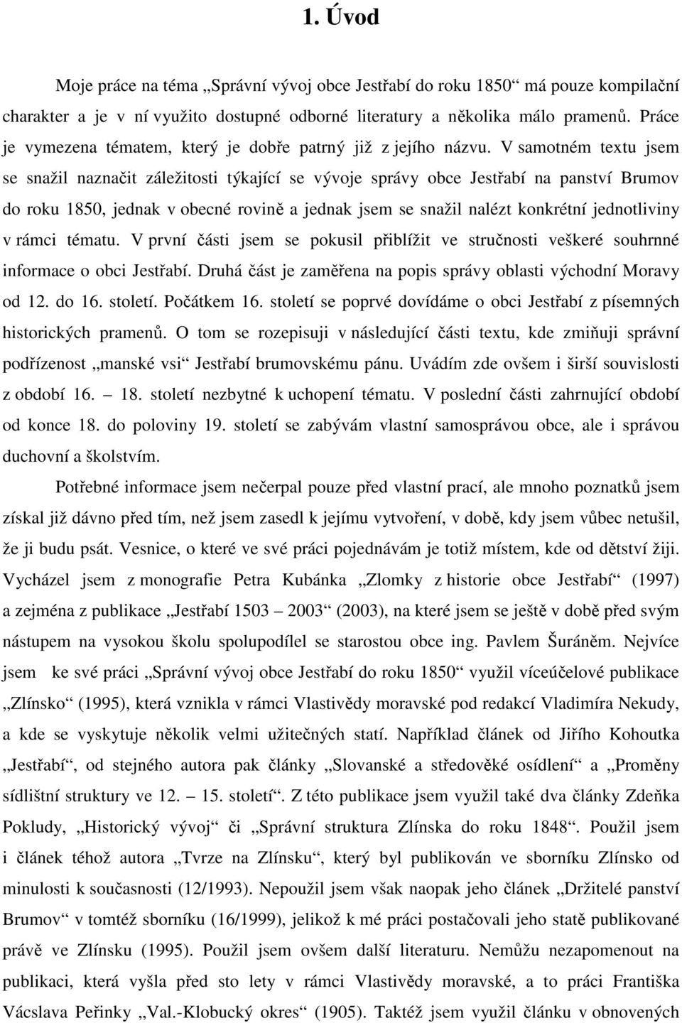 V samotném textu jsem se snažil naznačit záležitosti týkající se vývoje správy obce Jestřabí na panství Brumov do roku 1850, jednak v obecné rovině a jednak jsem se snažil nalézt konkrétní