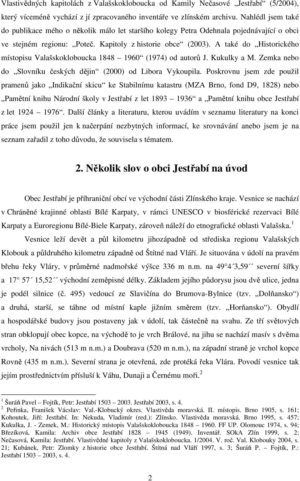 A také do Historického místopisu Valašskokloboucka 1848 1960 (1974) od autorů J. Kukulky a M. Zemka nebo do Slovníku českých dějin (2000) od Libora Vykoupila.