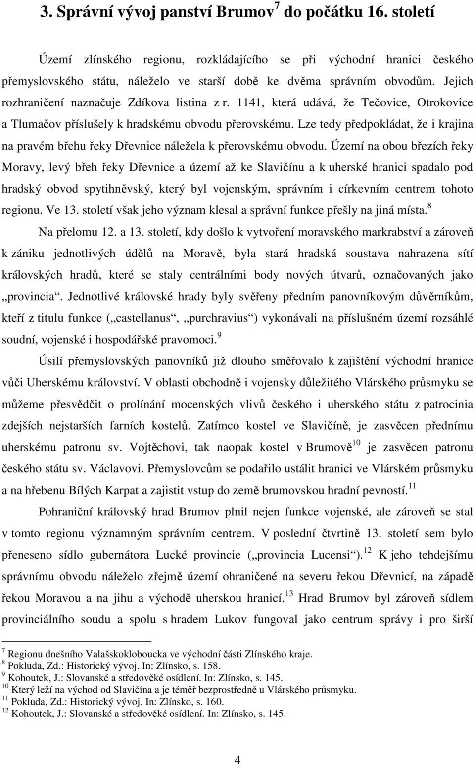 Jejich rozhraničení naznačuje Zdíkova listina z r. 1141, která udává, že Tečovice, Otrokovice a Tlumačov příslušely k hradskému obvodu přerovskému.