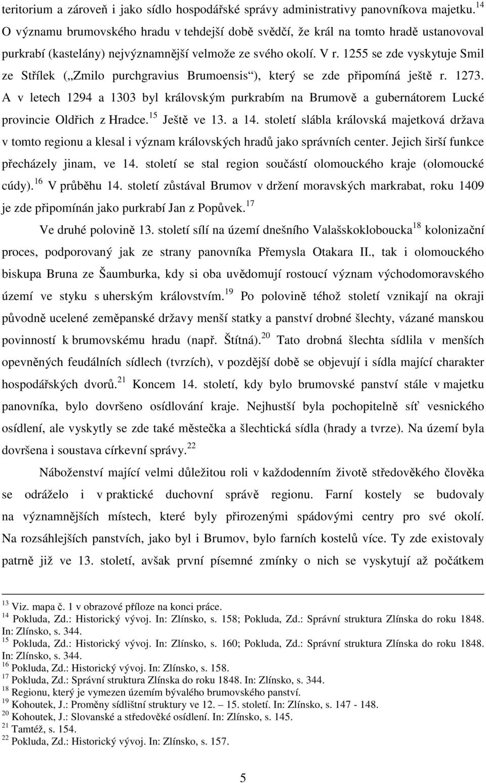 1255 se zde vyskytuje Smil ze Střílek ( Zmilo purchgravius Brumoensis ), který se zde připomíná ještě r. 1273.