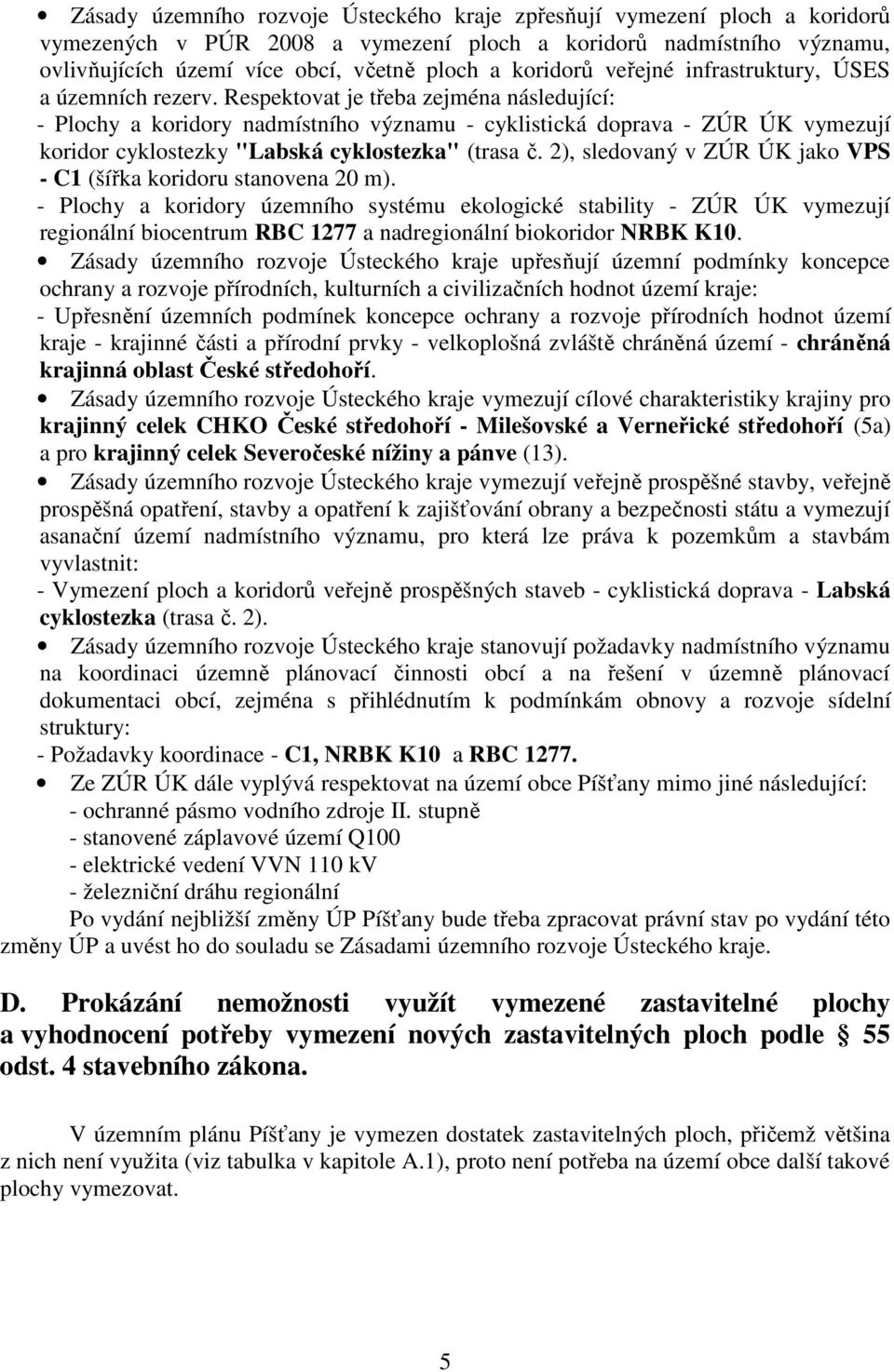 Respektovat je třeba zejména následující: - Plochy a koridory nadmístního významu - cyklistická doprava - ZÚR ÚK vymezují koridor cyklostezky "Labská cyklostezka" (trasa č.