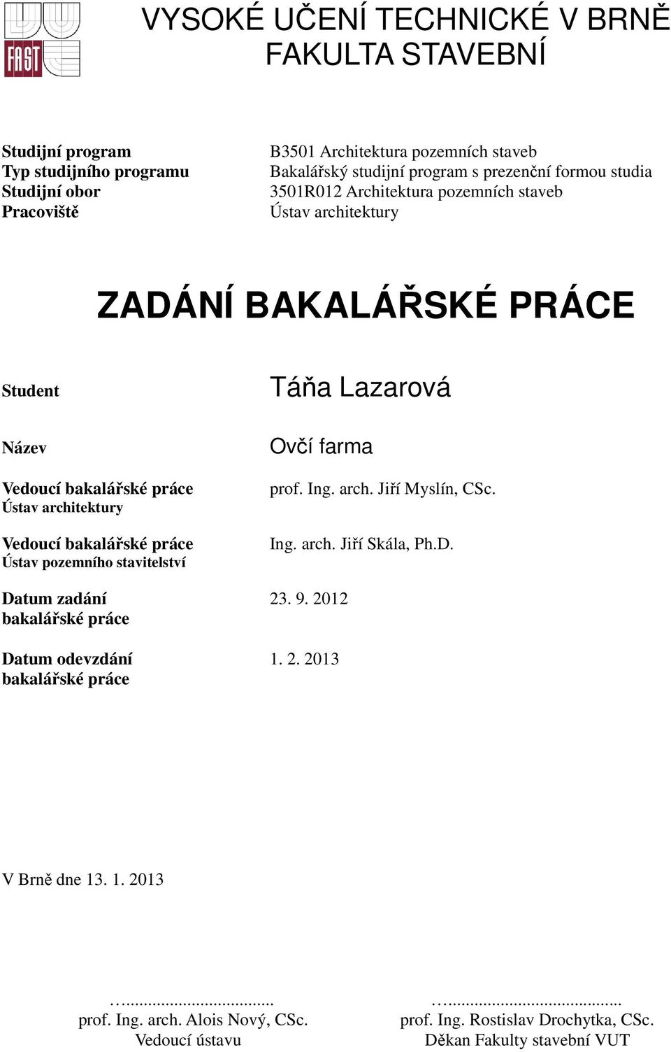 bakalářské práce Ústav pozemního stavitelství Táňa Lazarová Ovčí farma prof. Ing. arch. Jiří Myslín, CSc. Ing. arch. Jiří Skála, Ph.D. Datum zadání 23. 9.