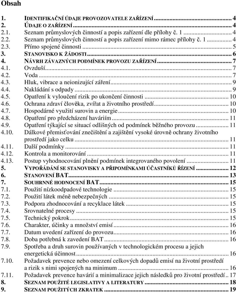 4. Nakládání s odpady... 9 4.5. Opatření k vyloučení rizik po ukončení činnosti... 10 4.6. Ochrana zdraví člověka, zvířat a životního prostředí... 10 4.7. Hospodárné využití surovin a energie... 10 4.8.