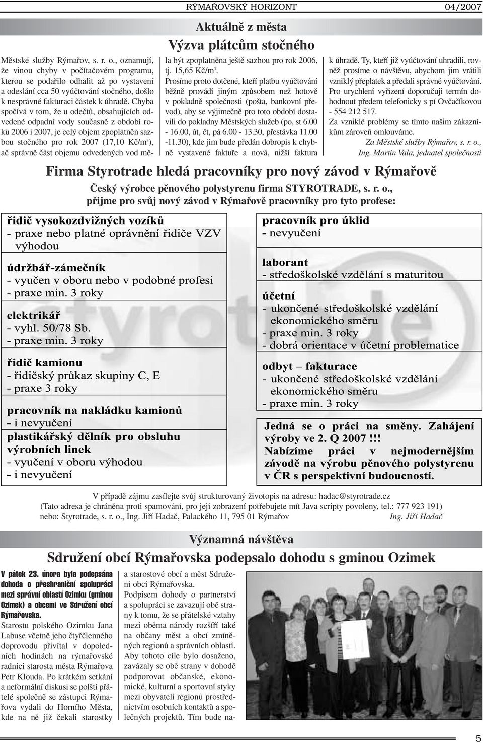 Chyba spoãívá v tom, Ïe u odeãtû, obsahujících odvedené odpadní vody souãasnû z období rokû 2006 i 2007, je cel objem zpoplatnûn sazbou stoãného pro rok 2007 (17,10 Kã/m 3 ), aã správnû ãást objemu